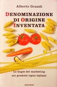 Bugie del marketing sull'enogastronomia italiana Saggio Denominazione di Origine Inventata di Alberto Grandi